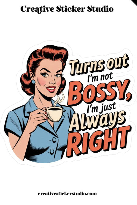 Sticker with a retro-style illustration of a woman and text 'Turns out I'm not bossy, I'm just always right' by Creative Sticker Studio.