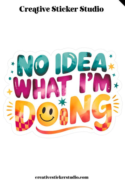Colorful sticker with text 'No Idea What I'm Doing' and a smiley face, branded 'Creative Sticker Studio'.