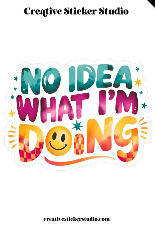 Colorful sticker with text 'No Idea What I'm Doing' and a smiley face, branded 'Creative Sticker Studio'.